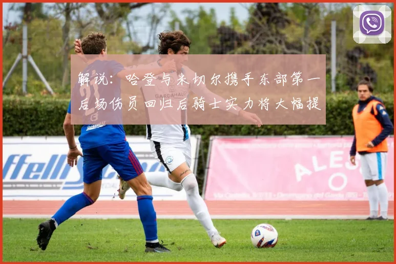 解说：哈登与米切尔携手东部第一后场伤员回归后骑士实力将大幅提升